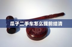 瓜子二手车怎么提前结清—2手车瓜子